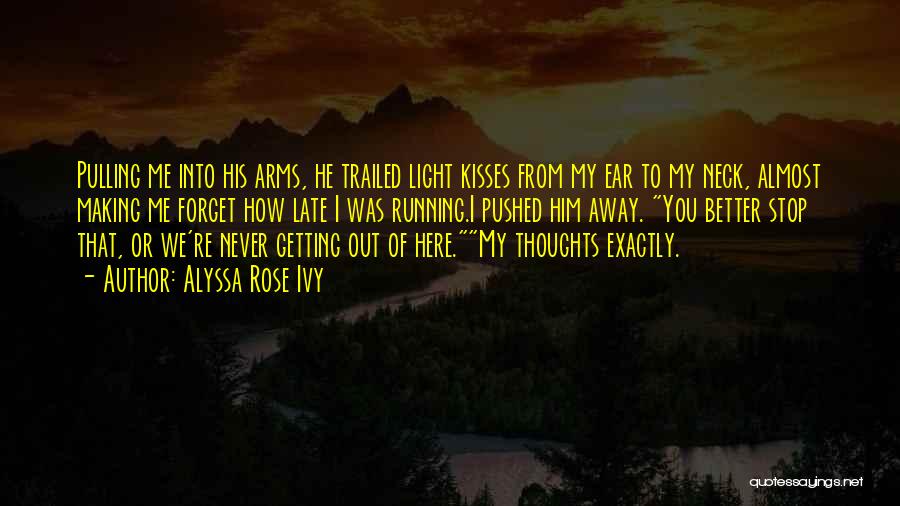 Alyssa Rose Ivy Quotes: Pulling Me Into His Arms, He Trailed Light Kisses From My Ear To My Neck, Almost Making Me Forget How