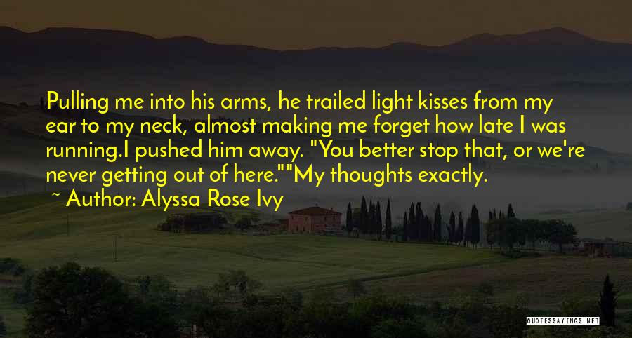 Alyssa Rose Ivy Quotes: Pulling Me Into His Arms, He Trailed Light Kisses From My Ear To My Neck, Almost Making Me Forget How