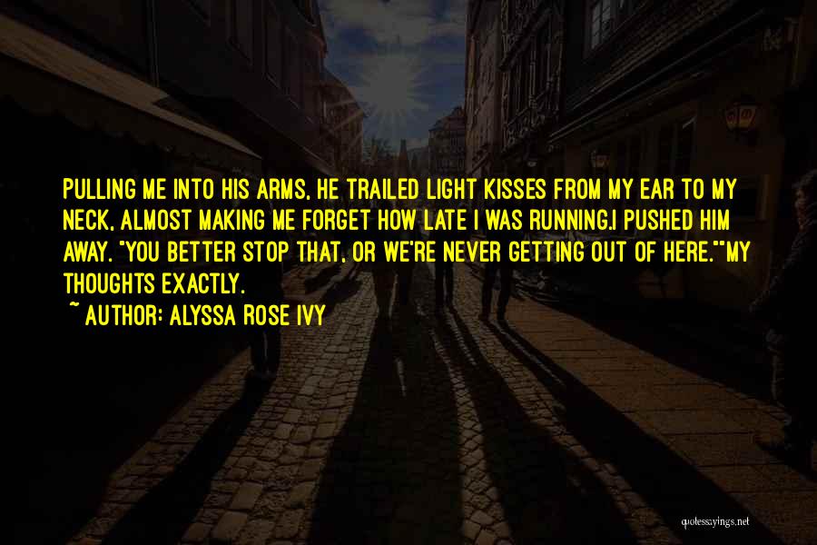 Alyssa Rose Ivy Quotes: Pulling Me Into His Arms, He Trailed Light Kisses From My Ear To My Neck, Almost Making Me Forget How