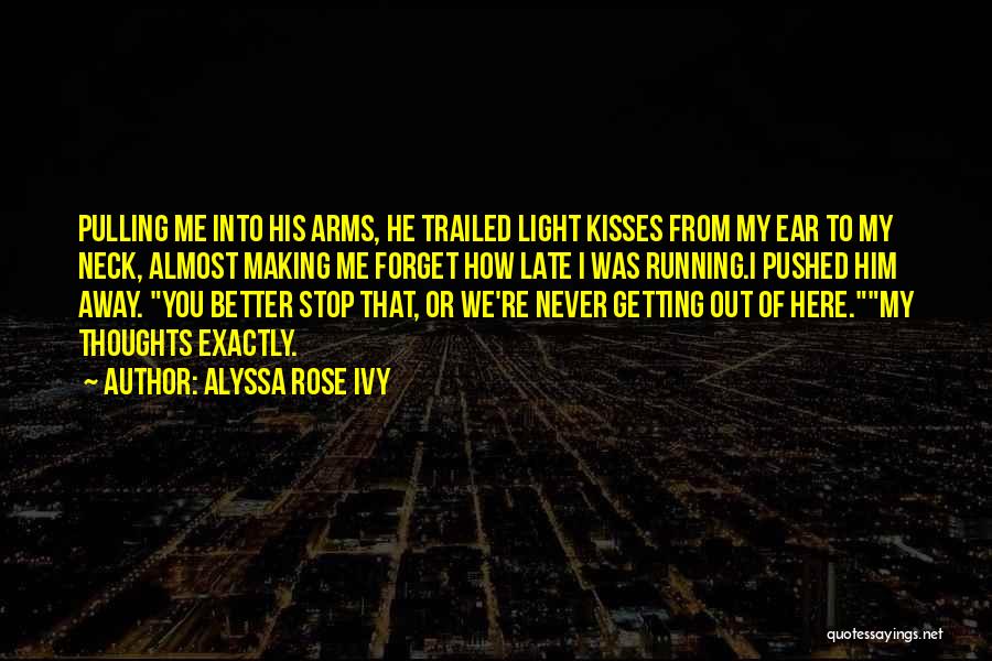 Alyssa Rose Ivy Quotes: Pulling Me Into His Arms, He Trailed Light Kisses From My Ear To My Neck, Almost Making Me Forget How