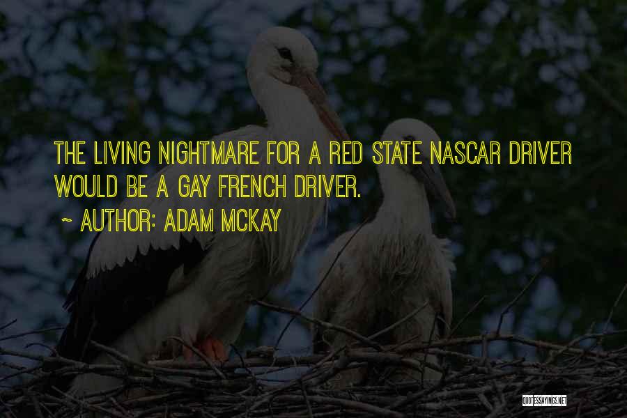 Adam McKay Quotes: The Living Nightmare For A Red State Nascar Driver Would Be A Gay French Driver.