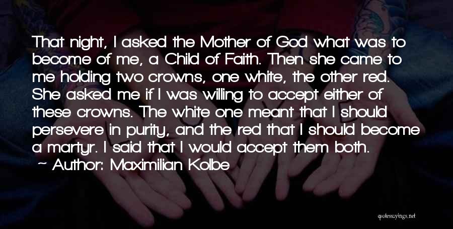 Maximilian Kolbe Quotes: That Night, I Asked The Mother Of God What Was To Become Of Me, A Child Of Faith. Then She