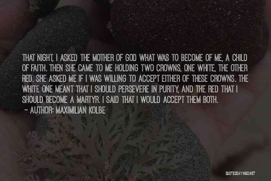 Maximilian Kolbe Quotes: That Night, I Asked The Mother Of God What Was To Become Of Me, A Child Of Faith. Then She