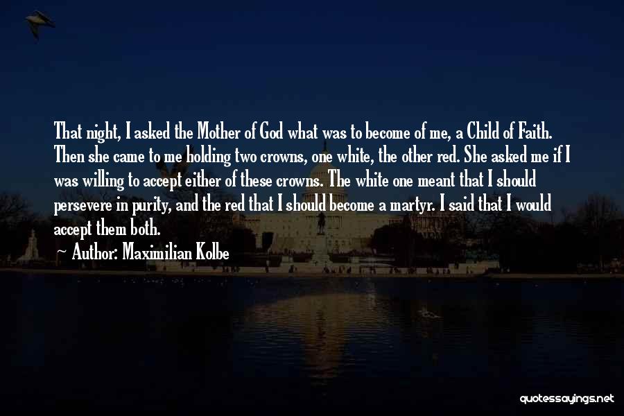 Maximilian Kolbe Quotes: That Night, I Asked The Mother Of God What Was To Become Of Me, A Child Of Faith. Then She