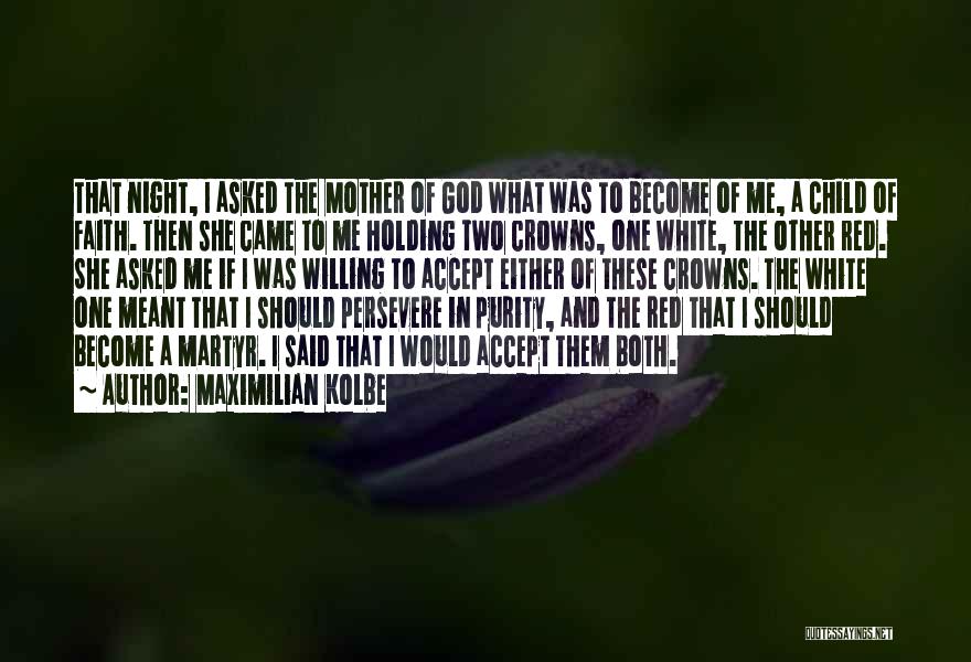 Maximilian Kolbe Quotes: That Night, I Asked The Mother Of God What Was To Become Of Me, A Child Of Faith. Then She