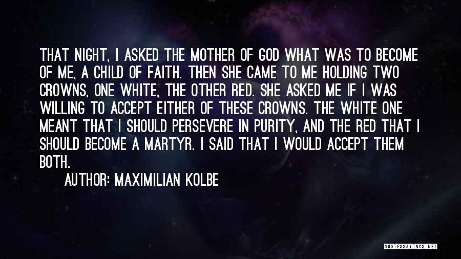 Maximilian Kolbe Quotes: That Night, I Asked The Mother Of God What Was To Become Of Me, A Child Of Faith. Then She