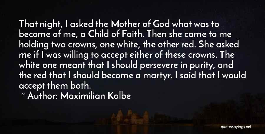 Maximilian Kolbe Quotes: That Night, I Asked The Mother Of God What Was To Become Of Me, A Child Of Faith. Then She