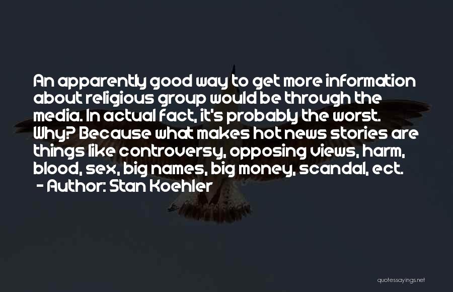 Stan Koehler Quotes: An Apparently Good Way To Get More Information About Religious Group Would Be Through The Media. In Actual Fact, It's