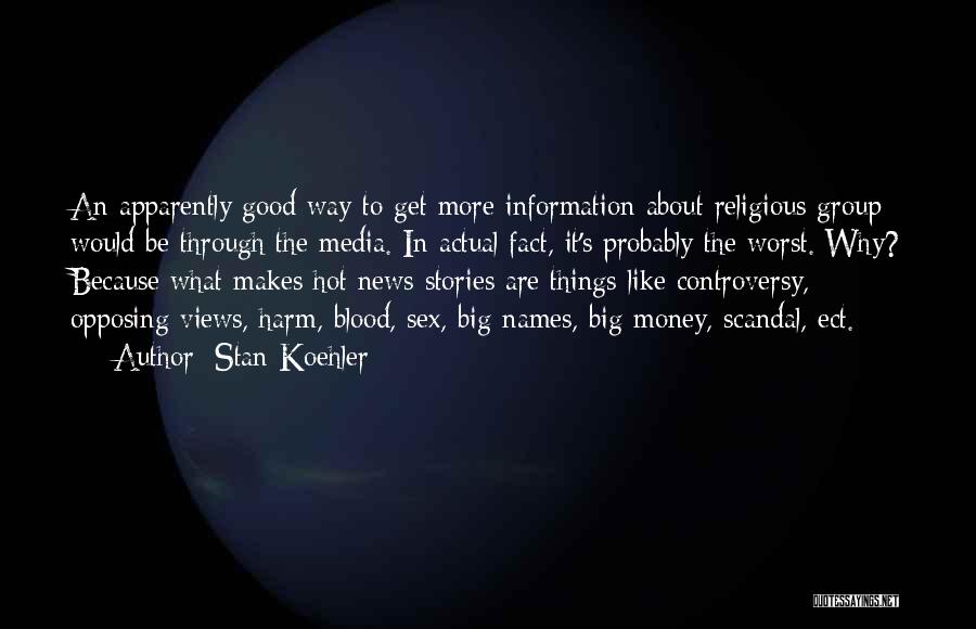 Stan Koehler Quotes: An Apparently Good Way To Get More Information About Religious Group Would Be Through The Media. In Actual Fact, It's