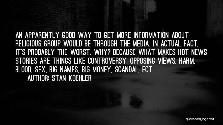 Stan Koehler Quotes: An Apparently Good Way To Get More Information About Religious Group Would Be Through The Media. In Actual Fact, It's