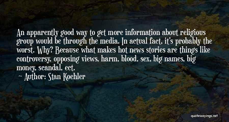Stan Koehler Quotes: An Apparently Good Way To Get More Information About Religious Group Would Be Through The Media. In Actual Fact, It's