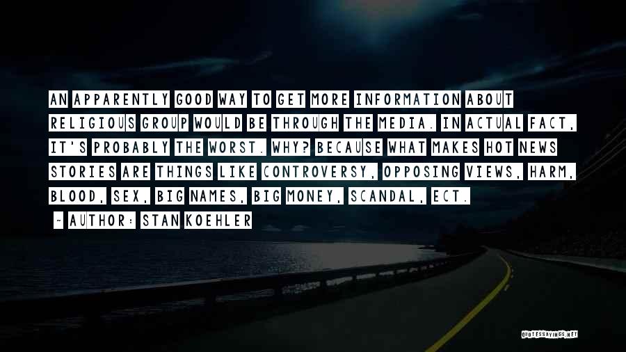 Stan Koehler Quotes: An Apparently Good Way To Get More Information About Religious Group Would Be Through The Media. In Actual Fact, It's