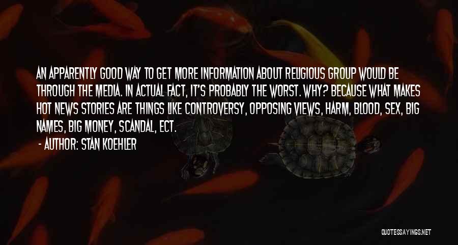 Stan Koehler Quotes: An Apparently Good Way To Get More Information About Religious Group Would Be Through The Media. In Actual Fact, It's