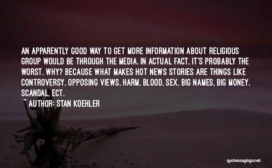 Stan Koehler Quotes: An Apparently Good Way To Get More Information About Religious Group Would Be Through The Media. In Actual Fact, It's