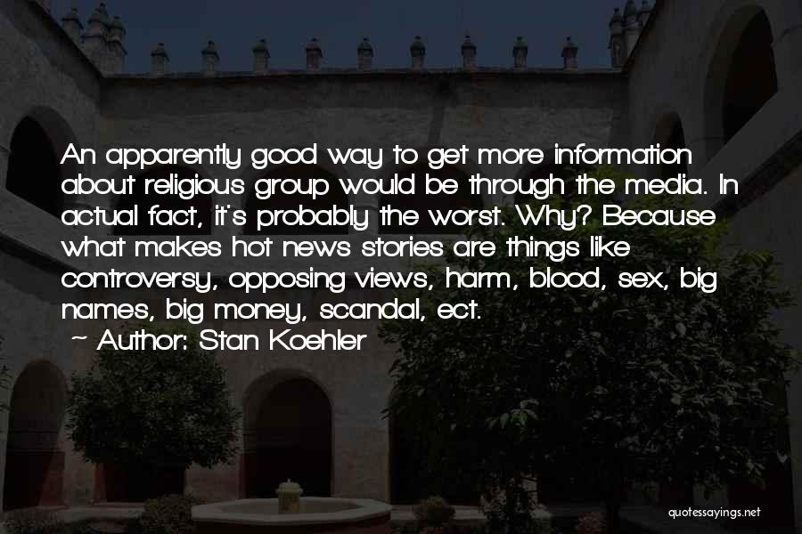 Stan Koehler Quotes: An Apparently Good Way To Get More Information About Religious Group Would Be Through The Media. In Actual Fact, It's