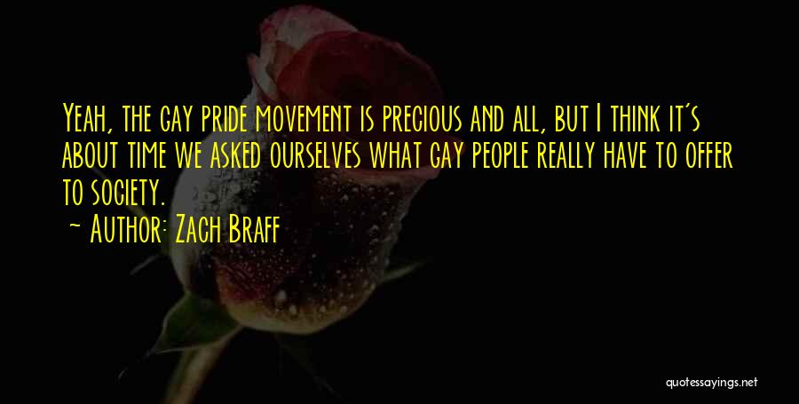 Zach Braff Quotes: Yeah, The Gay Pride Movement Is Precious And All, But I Think It's About Time We Asked Ourselves What Gay
