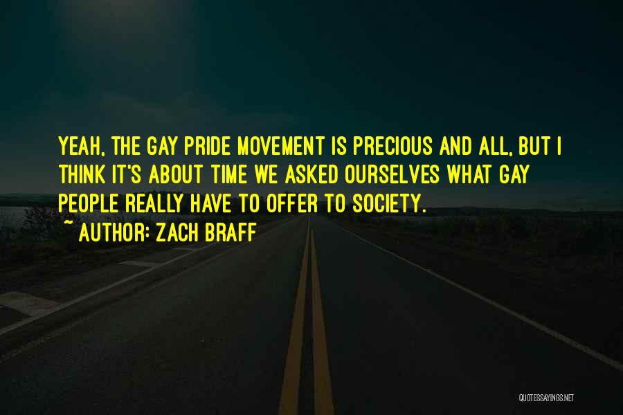 Zach Braff Quotes: Yeah, The Gay Pride Movement Is Precious And All, But I Think It's About Time We Asked Ourselves What Gay
