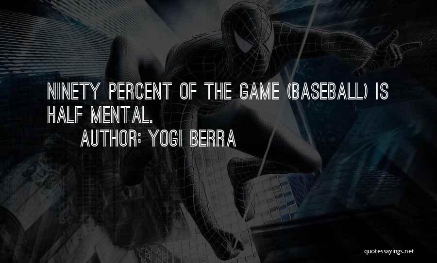 Yogi Berra Quotes: Ninety Percent Of The Game (baseball) Is Half Mental.