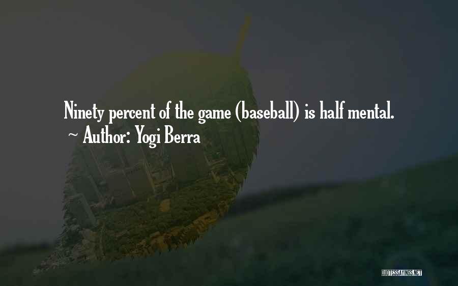 Yogi Berra Quotes: Ninety Percent Of The Game (baseball) Is Half Mental.