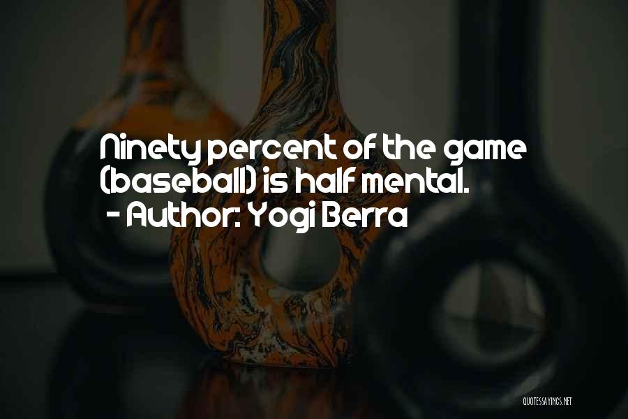 Yogi Berra Quotes: Ninety Percent Of The Game (baseball) Is Half Mental.