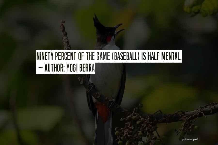 Yogi Berra Quotes: Ninety Percent Of The Game (baseball) Is Half Mental.
