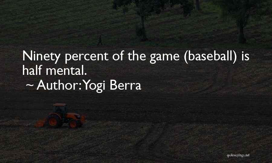 Yogi Berra Quotes: Ninety Percent Of The Game (baseball) Is Half Mental.