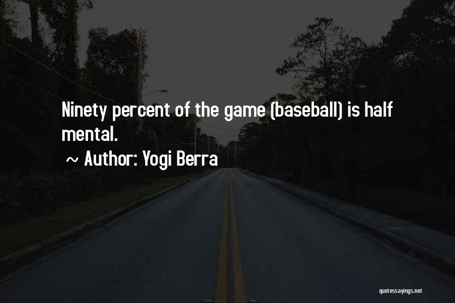 Yogi Berra Quotes: Ninety Percent Of The Game (baseball) Is Half Mental.
