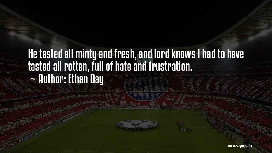 Ethan Day Quotes: He Tasted All Minty And Fresh, And Lord Knows I Had To Have Tasted All Rotten, Full Of Hate And