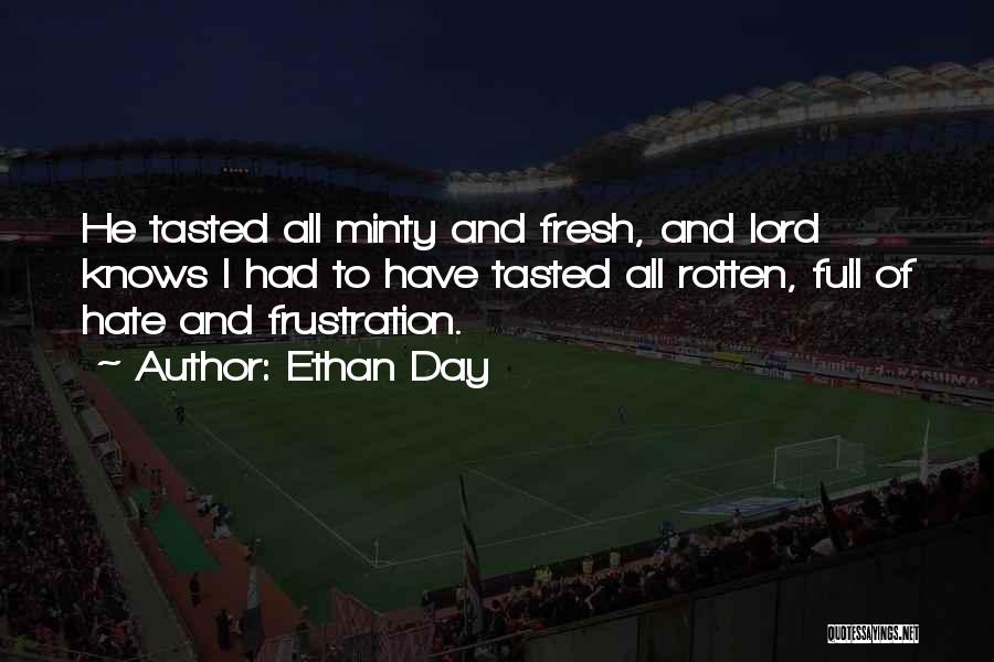 Ethan Day Quotes: He Tasted All Minty And Fresh, And Lord Knows I Had To Have Tasted All Rotten, Full Of Hate And