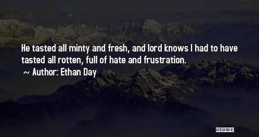 Ethan Day Quotes: He Tasted All Minty And Fresh, And Lord Knows I Had To Have Tasted All Rotten, Full Of Hate And