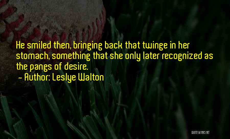 Leslye Walton Quotes: He Smiled Then, Bringing Back That Twinge In Her Stomach, Something That She Only Later Recognized As The Pangs Of