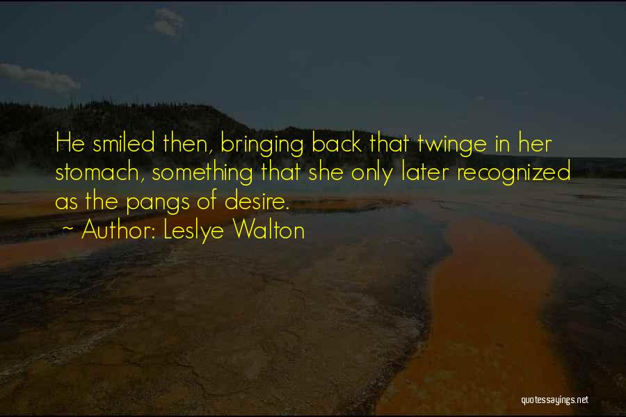 Leslye Walton Quotes: He Smiled Then, Bringing Back That Twinge In Her Stomach, Something That She Only Later Recognized As The Pangs Of