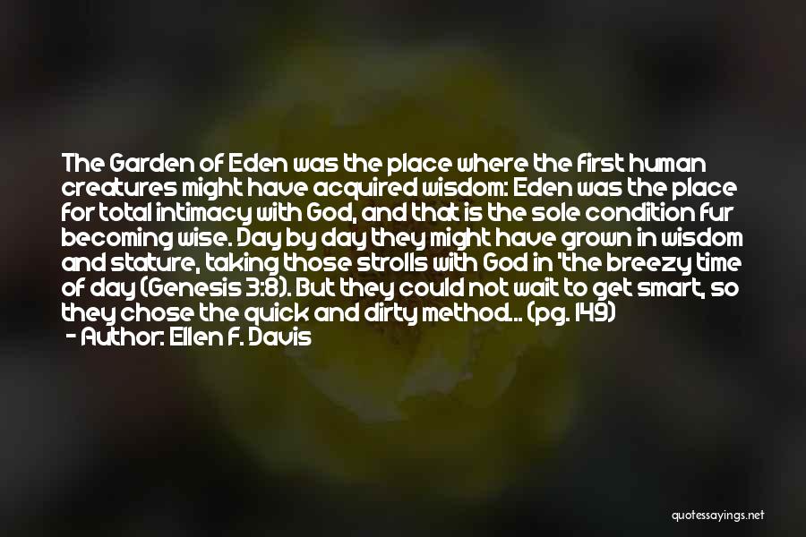 Ellen F. Davis Quotes: The Garden Of Eden Was The Place Where The First Human Creatures Might Have Acquired Wisdom: Eden Was The Place