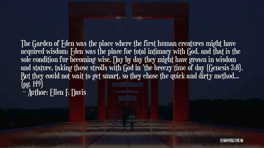 Ellen F. Davis Quotes: The Garden Of Eden Was The Place Where The First Human Creatures Might Have Acquired Wisdom: Eden Was The Place