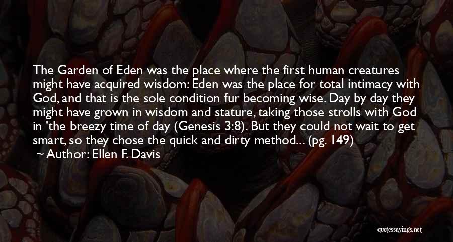 Ellen F. Davis Quotes: The Garden Of Eden Was The Place Where The First Human Creatures Might Have Acquired Wisdom: Eden Was The Place