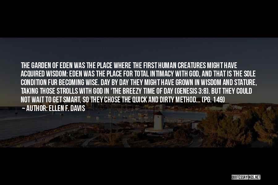 Ellen F. Davis Quotes: The Garden Of Eden Was The Place Where The First Human Creatures Might Have Acquired Wisdom: Eden Was The Place