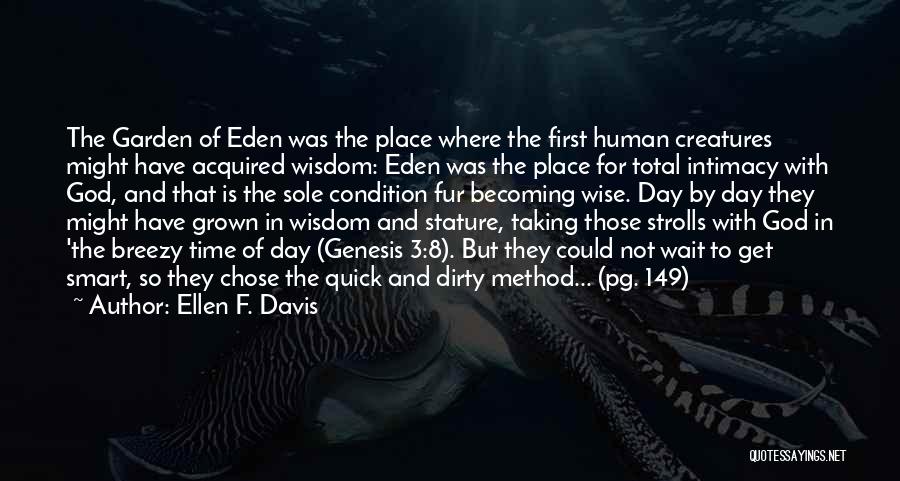 Ellen F. Davis Quotes: The Garden Of Eden Was The Place Where The First Human Creatures Might Have Acquired Wisdom: Eden Was The Place