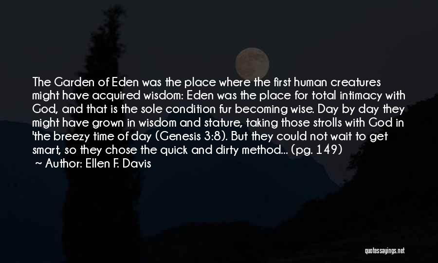 Ellen F. Davis Quotes: The Garden Of Eden Was The Place Where The First Human Creatures Might Have Acquired Wisdom: Eden Was The Place