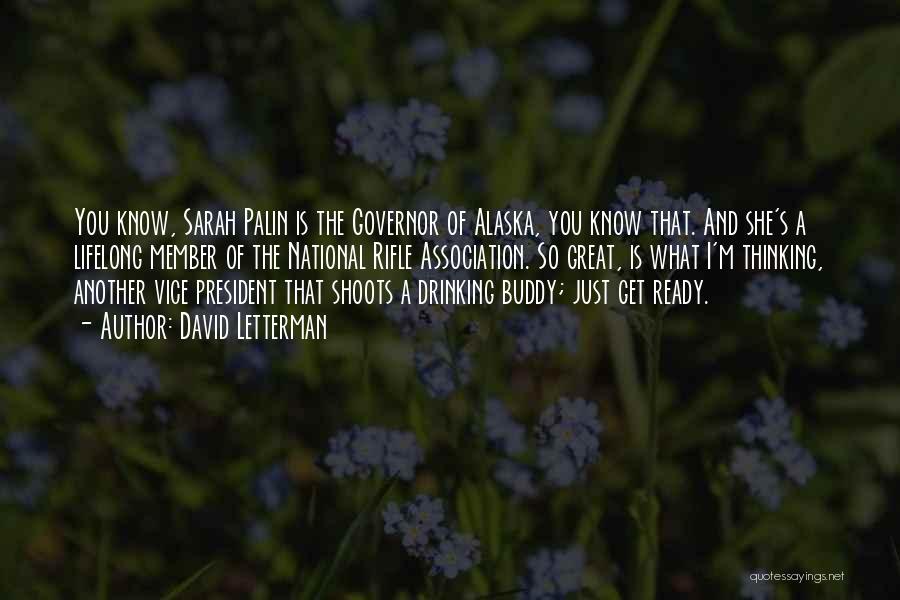 David Letterman Quotes: You Know, Sarah Palin Is The Governor Of Alaska, You Know That. And She's A Lifelong Member Of The National