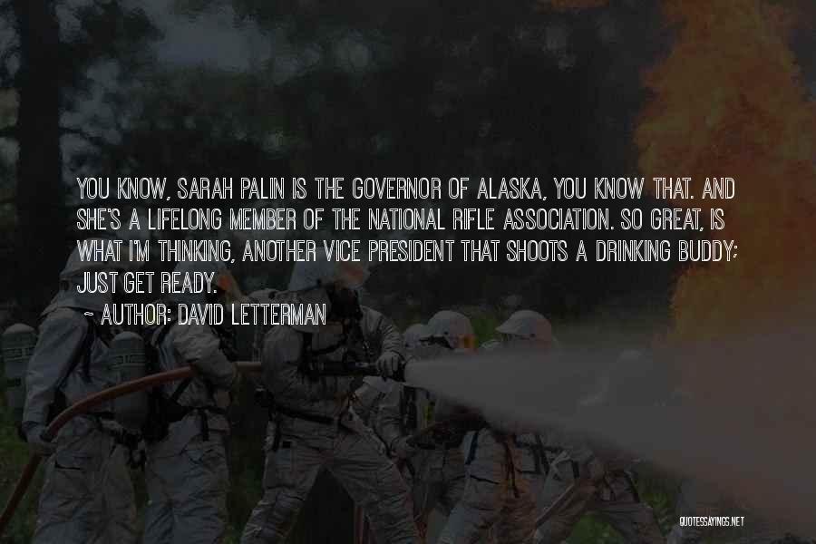 David Letterman Quotes: You Know, Sarah Palin Is The Governor Of Alaska, You Know That. And She's A Lifelong Member Of The National