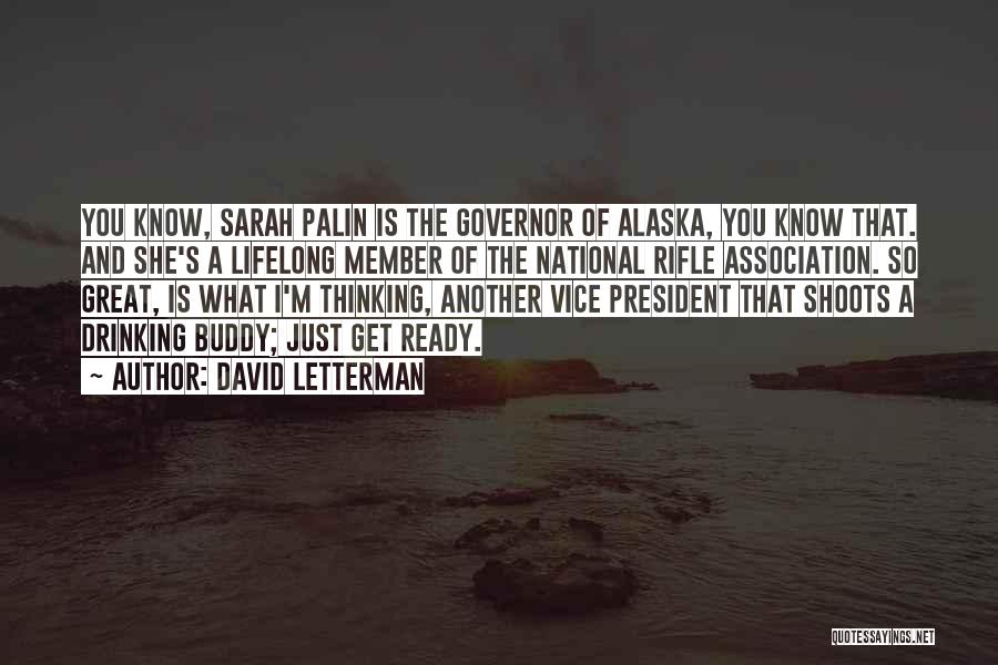 David Letterman Quotes: You Know, Sarah Palin Is The Governor Of Alaska, You Know That. And She's A Lifelong Member Of The National