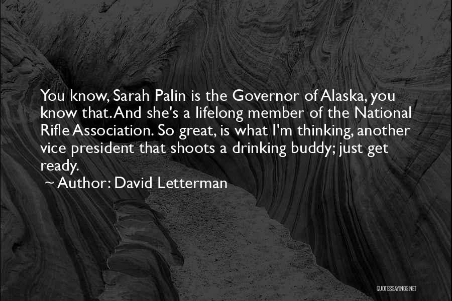David Letterman Quotes: You Know, Sarah Palin Is The Governor Of Alaska, You Know That. And She's A Lifelong Member Of The National