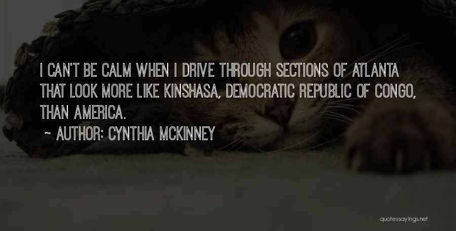 Cynthia McKinney Quotes: I Can't Be Calm When I Drive Through Sections Of Atlanta That Look More Like Kinshasa, Democratic Republic Of Congo,