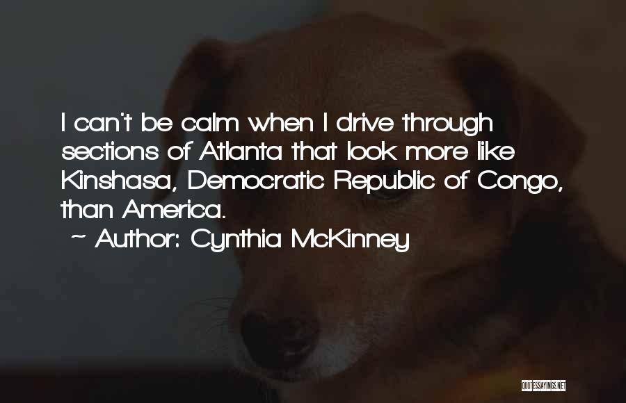 Cynthia McKinney Quotes: I Can't Be Calm When I Drive Through Sections Of Atlanta That Look More Like Kinshasa, Democratic Republic Of Congo,