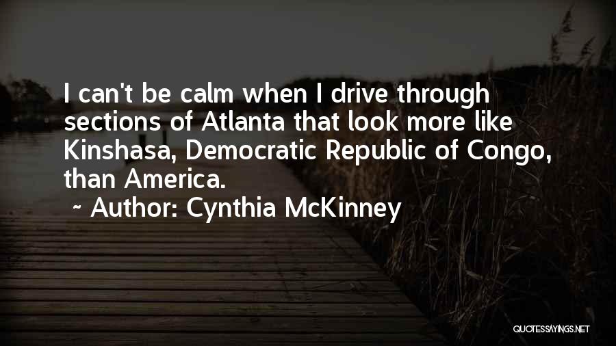 Cynthia McKinney Quotes: I Can't Be Calm When I Drive Through Sections Of Atlanta That Look More Like Kinshasa, Democratic Republic Of Congo,