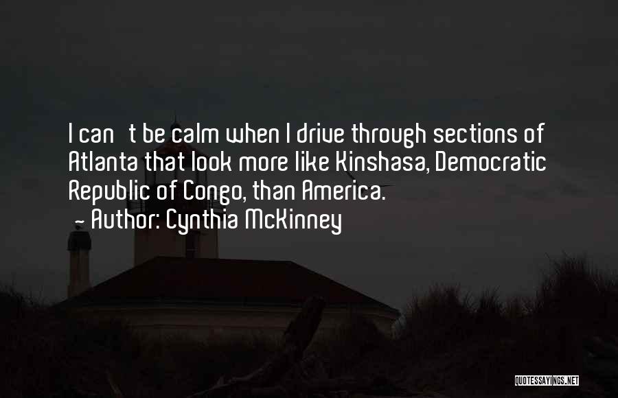 Cynthia McKinney Quotes: I Can't Be Calm When I Drive Through Sections Of Atlanta That Look More Like Kinshasa, Democratic Republic Of Congo,