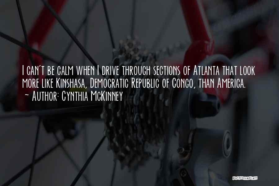 Cynthia McKinney Quotes: I Can't Be Calm When I Drive Through Sections Of Atlanta That Look More Like Kinshasa, Democratic Republic Of Congo,