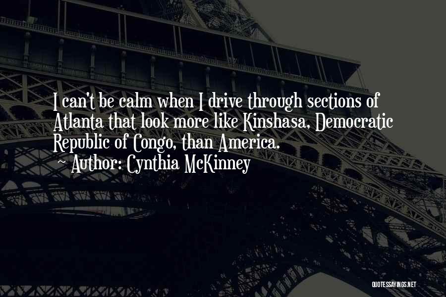 Cynthia McKinney Quotes: I Can't Be Calm When I Drive Through Sections Of Atlanta That Look More Like Kinshasa, Democratic Republic Of Congo,