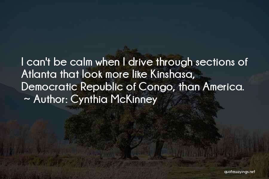 Cynthia McKinney Quotes: I Can't Be Calm When I Drive Through Sections Of Atlanta That Look More Like Kinshasa, Democratic Republic Of Congo,
