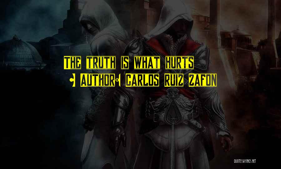 Carlos Ruiz Zafon Quotes: The Truth Is What Hurts